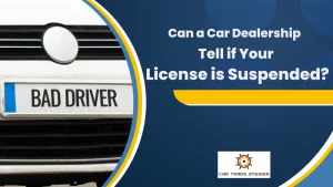 Read more about the article Can a Car Dealership Tell if Your License is Suspended?