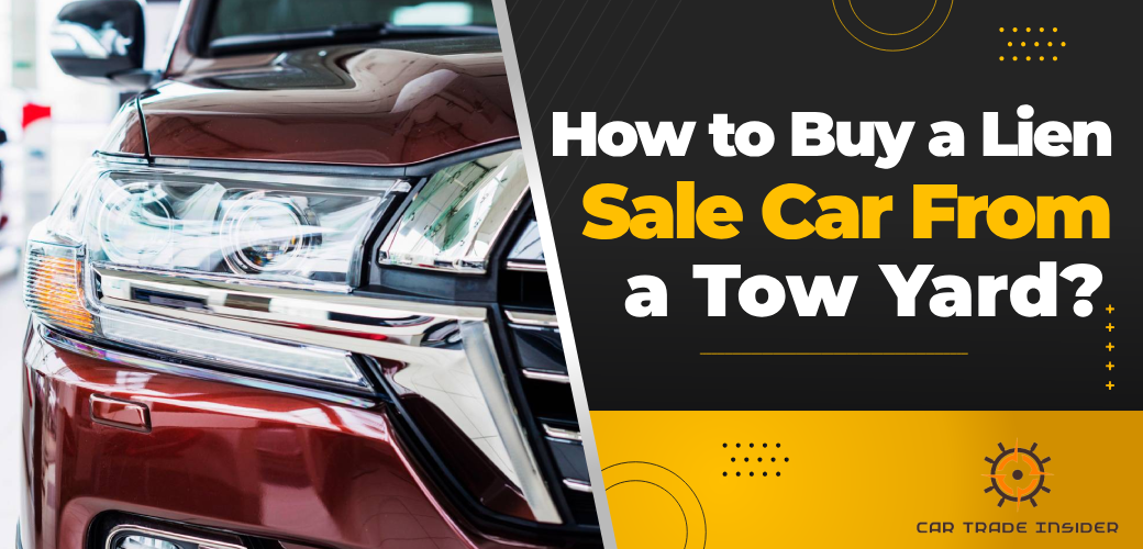You are currently viewing How to Buy a Lien Sale Car From a Tow Yard