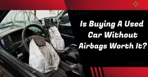 Read more about the article Is Buying a Used Car Without Airbags Worth it?