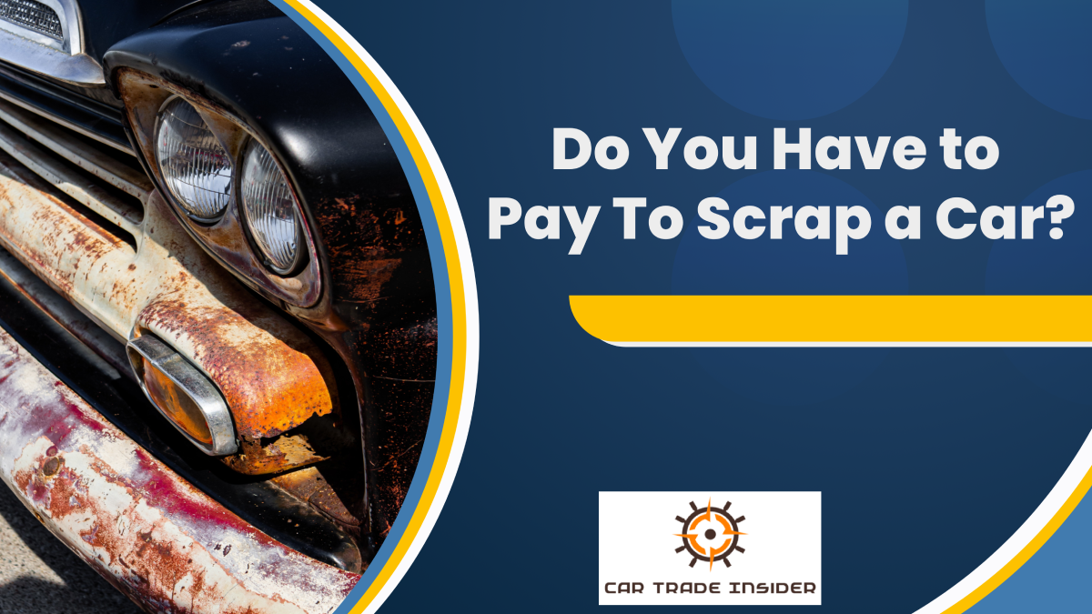 You are currently viewing Do You Have to Pay to Scrap a Car?