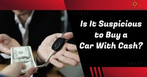 Read more about the article Is It Suspicious to Buy a Car With Cash