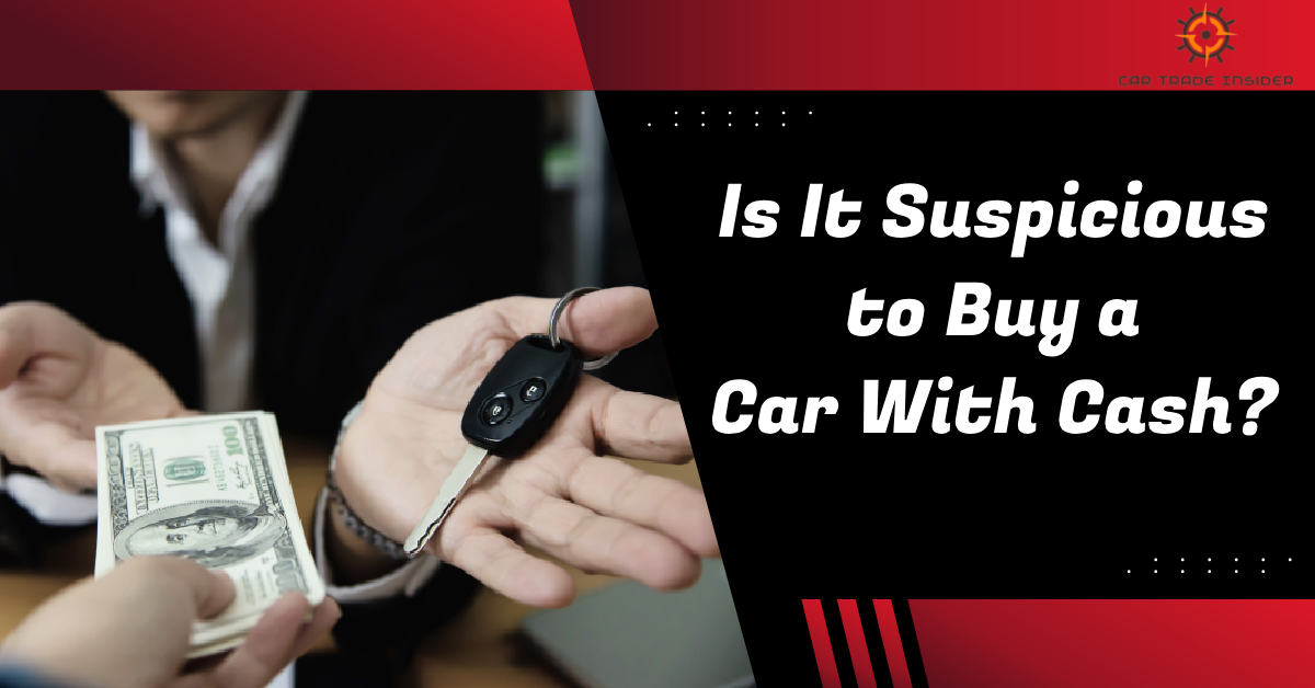 You are currently viewing Is It Suspicious to Buy a Car With Cash