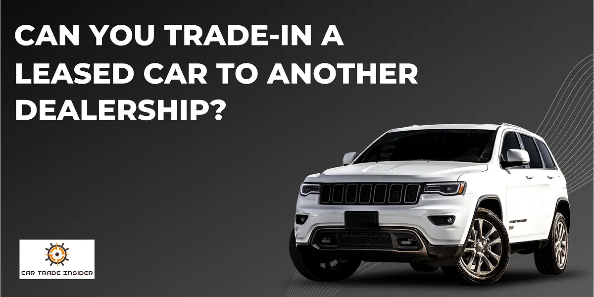 Can You Trade in A Leased Car To Another Dealership